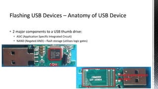  2 major components to a USB thumb drive:
 ASIC (Application Specific Integrated Circuit)
 NAND (Negated AND) – flash storage (utilises logic gates)
 