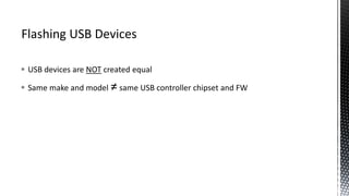  USB devices are NOT created equal
 Same make and model ≠ same USB controller chipset and FW
 