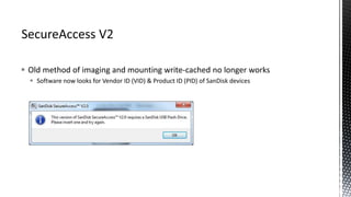 Old method of imaging and mounting write-cached no longer works
 Software now looks for Vendor ID (VID) & Product ID (PID) of SanDisk devices
 