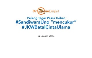 Perang Tagar Pasca Debat
#SandiwaraUno “mencukur”
#JKWBatalCintaUlama
22 Januari 2019
 