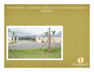 Vias arborizadas, ruas asfaltadas, portões instalados e tratamento paisagístico
                                  concluídos.




  Foto real do acesso
 