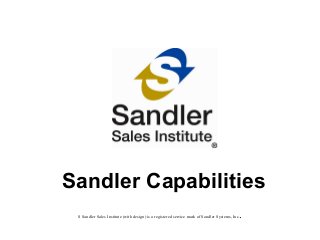 Sandler Capabilities
S Sandler Sales Institute (with design) is a registered service mark of Sandler Systems, Inc.
 