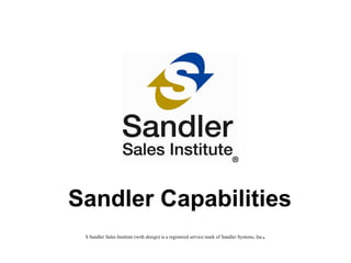 Sandler Capabilities S Sandler Sales Institute (with design) is a registered service mark of Sandler Systems, Inc . 