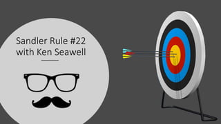 Sandler Rule #22
with Ken Seawell
 