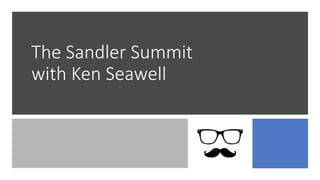 The Sandler Summit
with Ken Seawell
 
