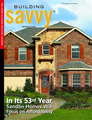 THE HOME BUILDING INDUSTRY JOURNAL
                                                              DFW METROPLEX EDITION




                                     In Its 53rd Year,
                                     Sandlin Homes Will
                                     Focus on Affordability
 