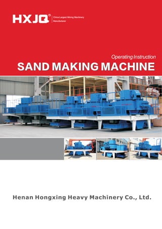 OperatingInstruction
SAND MAKING MACHINESAND MAKING MACHINE
Henan Hongxing Heavy Machinery Co., Ltd.
 