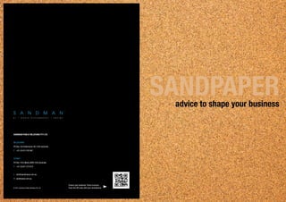 SANDPAPERadvice to shape your business
SANDMAN PUBLIC RELATIONS PTY LTD
MELBOURNE
PO Box 124 Elsternwick VIC 3185 Australia
P	 +61 (0)412 230 967
SYDNEY
PO Box 1353 Manly NSW 1655 Australia
P	 +61 (0)421 273 673
E	info@sandmanpr.com.au
W	sandmanpr.com.au
© 2011 Sandman Public Relations Pty Ltd
Ensure your business’ future success...
Scan the QR code with your smartphone
 