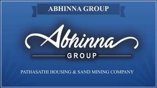 ABHINNA GROUP
PATHASATHI HOUSING & SAND MINING COMPANY
 