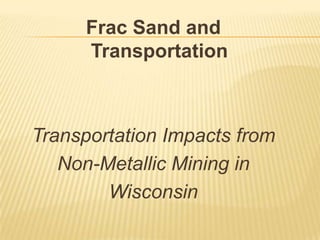 Frac Sand and
      Transportation



Transportation Impacts from
   Non-Metallic Mining in
        Wisconsin
 