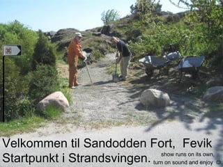 Velkommen til Sandodden Fort,  Fevik Startpunkt i Strandsvingen. show runs on its own,  turn on sound and enjoy   l l l l l l l l l l l l l l l l l l 