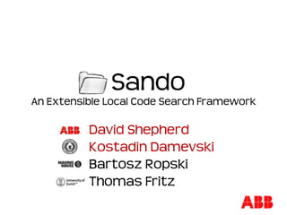 Sando
An Extensible Local Code Search Framework

          David Shepherd
          Kostadin Damevski
          Bartosz Ropski
          Thomas Fritz
 