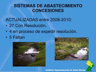 SISTEMAS DE ABASTECIMIENTO CONCESIONES ACTUALIZADAS entre 2008-2010: 27 Con Resolución. 4 en proceso de expedir resolución. 5 Faltan 