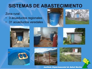 SISTEMAS DE ABASTECIMIENTO  Zona rural:  3 acueductos regionales 31 acueductos veredales 