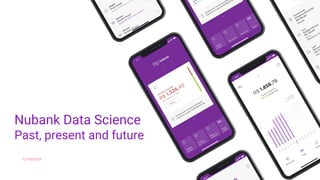 Nubank Data Science
Past, present and future
12/18/2018
 