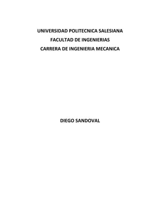 UNIVERSIDAD POLITECNICA SALESIANA
FACULTAD DE INGENIERIAS
CARRERA DE INGENIERIA MECANICA
DIEGO SANDOVAL
 