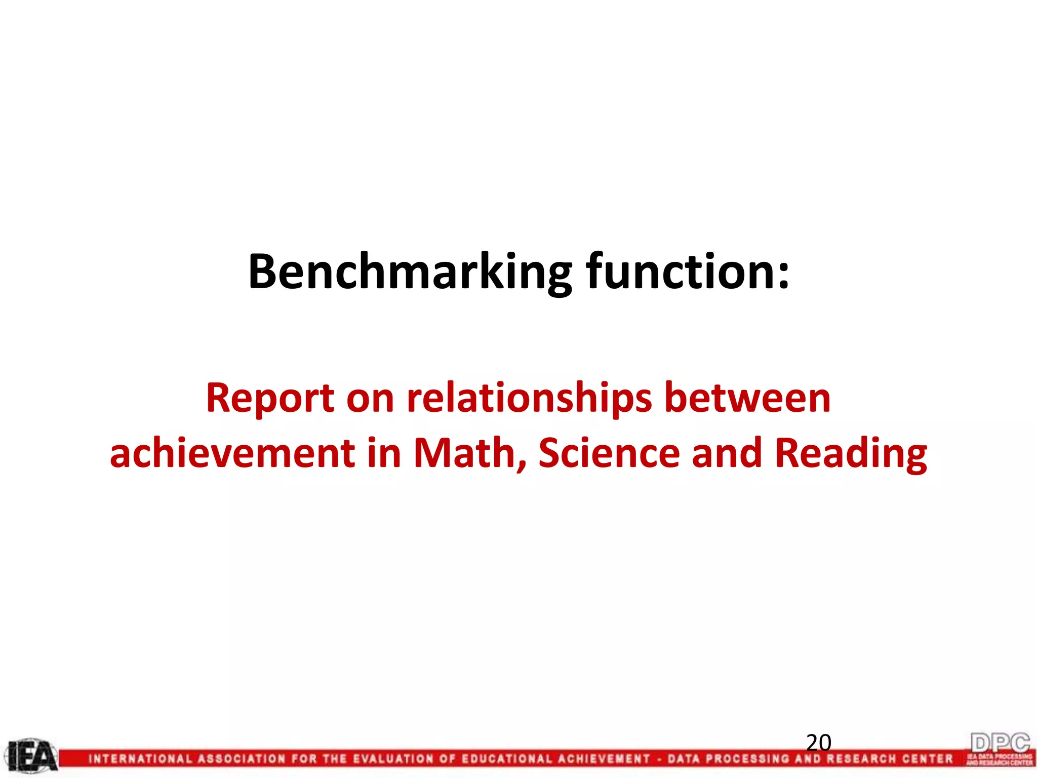Benchmarking function:
Report on relationships between
achievement in Math, Science and Reading
20
 