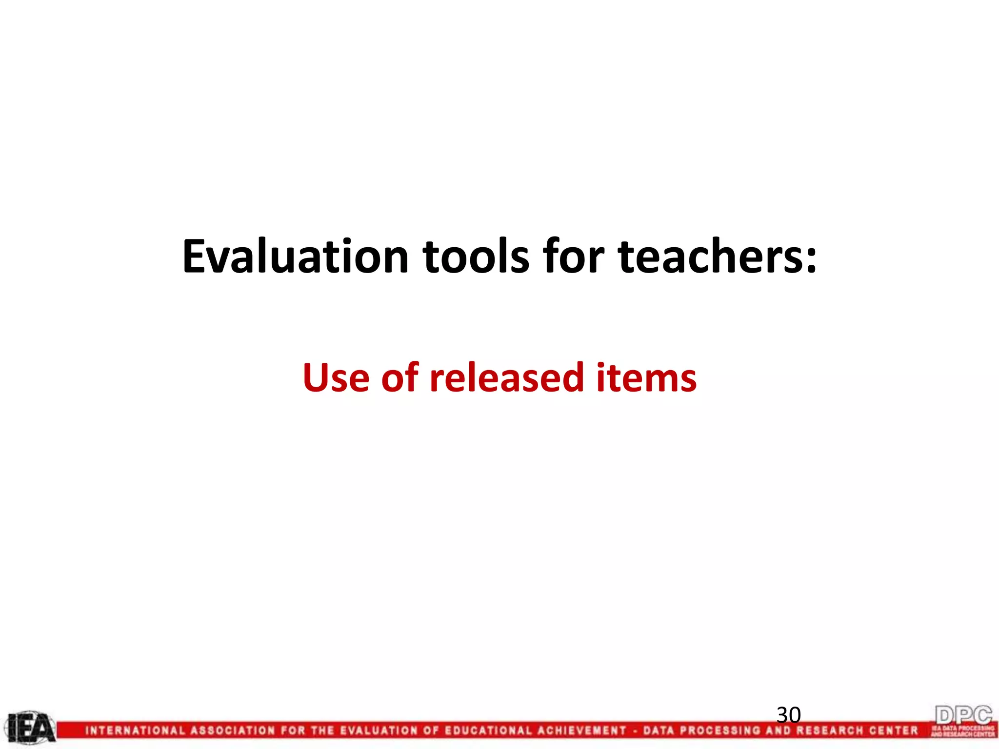 Evaluation tools for teachers:
Use of released items
30
 