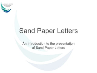 Sand Paper Letters
An Introduction to the presentation
of Sand Paper Letters
 