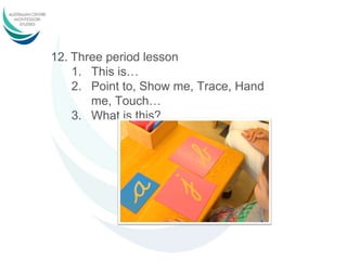 12. Three period lesson
1. This is…
2. Point to, Show me, Trace, Hand
me, Touch…
3. What is this?
 
