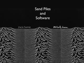 Sand Piles
                 and
              Software

Zach Dennis
 