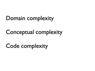 Domain complexity

Conceptual complexity

Code complexity
 