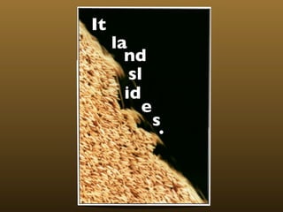 It
     la
       nd
        sl
       id
          e
              s.
 