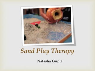 Sand Play Therapy
Natasha Gupta
 