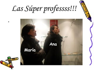 Las Súper professss!!! María Ana 