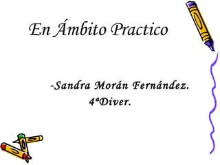 En Ámbito Practico - Sandra Morán Fernández.   4ªDiver. 