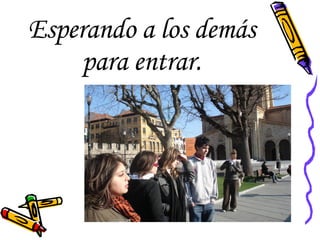 Esperando a los demás para entrar. 