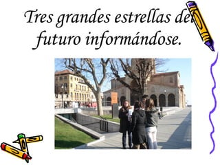 Tres grandes estrellas del futuro informándose. 