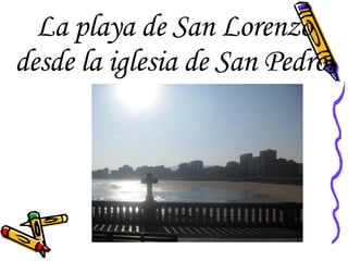 La playa de San Lorenzo desde la iglesia de San Pedro. 