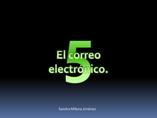 5 El correo electrónico. Sandra Milena Jiménez 