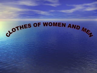 CLOTHES OF WOMEN AND MEN 