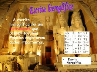 A escrita hieroglífica foi um  instrumento  que possibilitou aos Egípcios registarem dados importantes.   Escrita hieroglífica Escrita  hieroglífica 