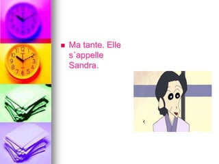  Ma tante. Elle 
s´appelle 
Sandra. 
 