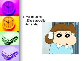  Ma cousine 
.Elle s’appelle 
Amanda. 
 