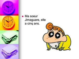  Ma soeur 
Jimaguare, elle 
a cinq ans. 
 