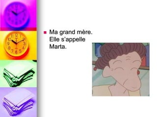  Ma grand mère. 
Elle s’appelle 
Marta. 
 