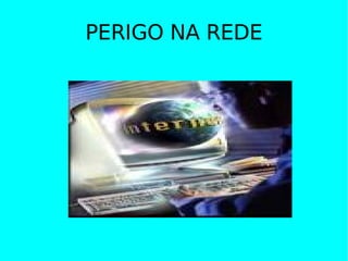 PERIGO NA REDE 