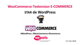WooCommerce l’extension E-COMMERCE
STAR de WordPress
#WordPress #WooCommerce #Ecommerce
17 / 10 / 2018
 