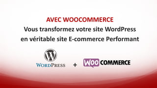AVEC WOOCOMMERCE
Vous transformez votre site WordPress
en véritable site E-commerce Performant
+
 