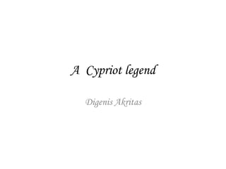 A  Cypriot legend Digenis Akritas 