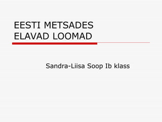 EESTI METSADES ELAVAD LOOMAD Sandra-Liisa Soop Ib klass 