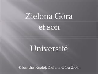 Zielona Góra et son Universit é © Sandra Koziej, Zielona Góra 2009. 