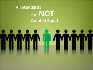 All Standards
       are NOT
       Created Equal
 