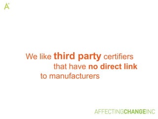 We like third party certifiers
        that have no direct link
   to manufacturers
 