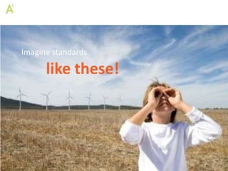 Imagine standards

      like these!
 