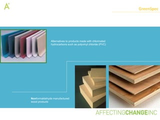 GreenSpec




              Alternatives to products made with chlorinated
              hydrocarbons such as polyvinyl chloride (PVC)




Nonformaldehyde manufactured
wood products
 